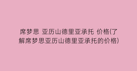 席梦思 亚历山德里亚承托 价格(了解席梦思亚历山德里亚承托的价格)